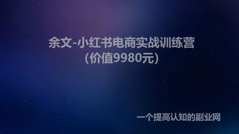 余文-小红书电商实战训练营（价值9980元）-创分享