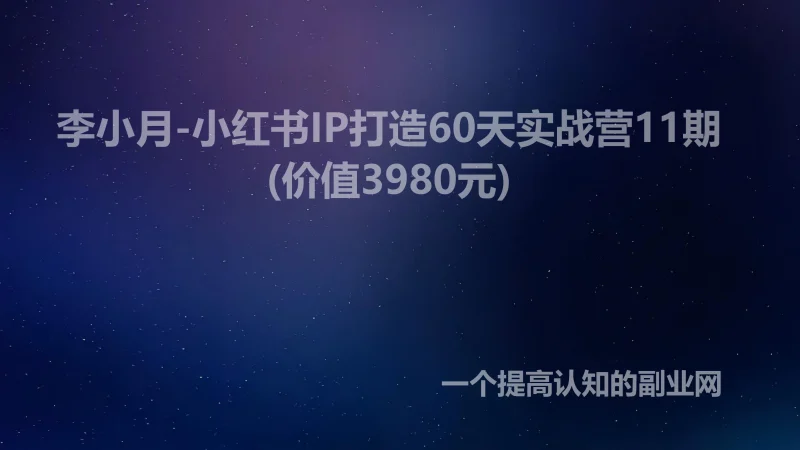 李小月-小红书IP打造60天实战营11期(价值3980元)-创分享