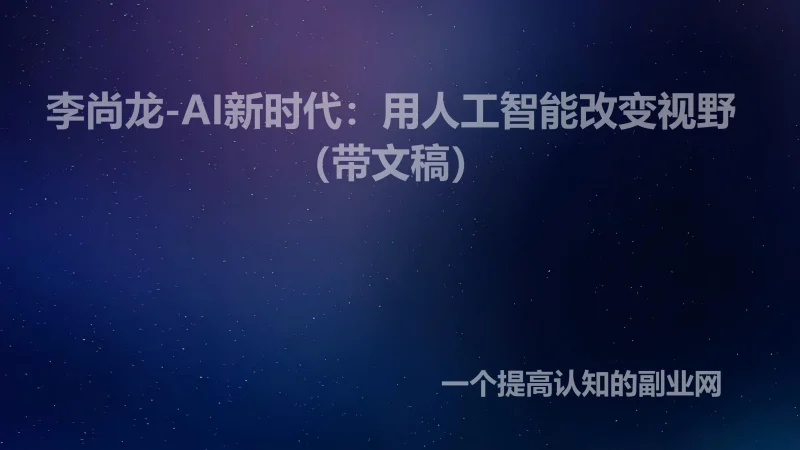 李尚龙-AI新时代：用人工智能改变视野（带文稿）-创分享