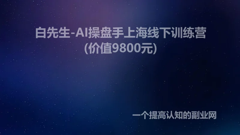 白先生-AI操盘手上海线下训练营(价值9800元)-创分享