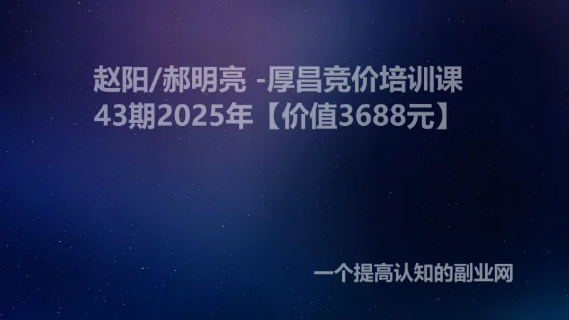 赵阳/郝明亮 -厚昌竞价培训课43期2025年【价值3688元】-创分享