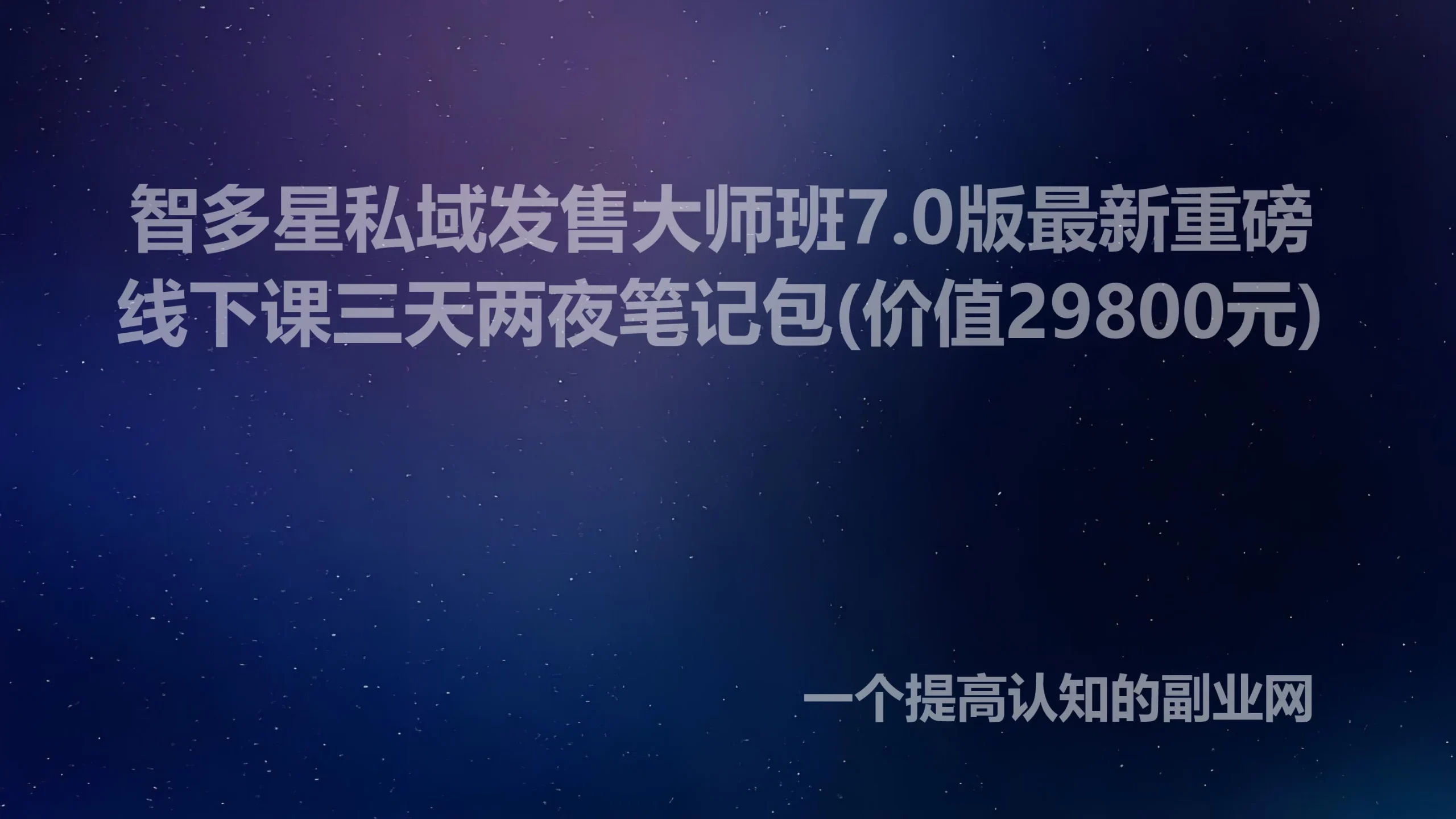智多星私域发售大师班7.0版最新重磅线下课三天两夜笔记包(价值29800元)-创分享