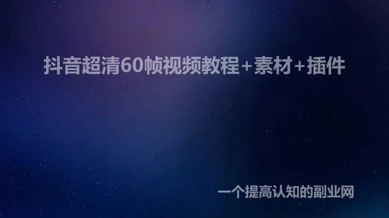 抖音超清60帧视频教程+素材+插件-创分享