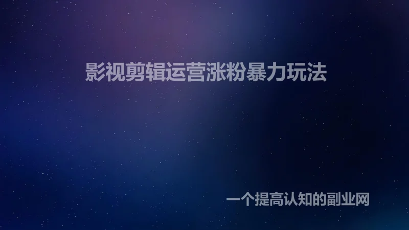 影视剪辑运营涨粉暴力玩法-创分享