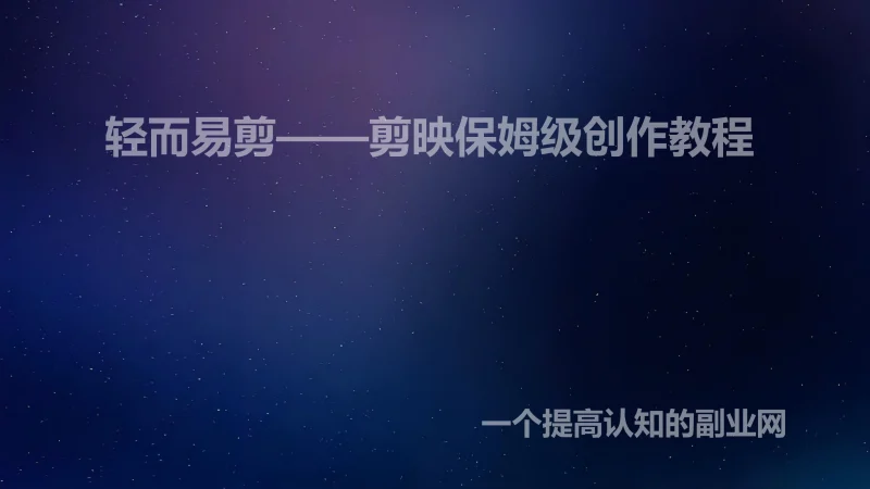 轻而易剪——剪映保姆级创作教程-创分享