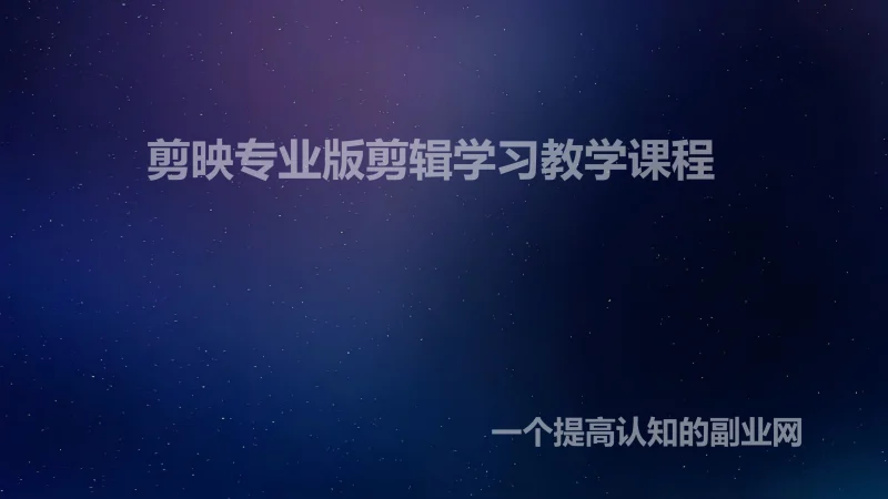 剪映专业版剪辑学习教学课程-创分享
