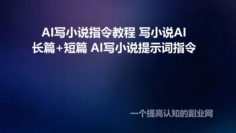 AI写小说指令教程 写小说AI长篇+短篇 AI写小说提示词指令-创分享