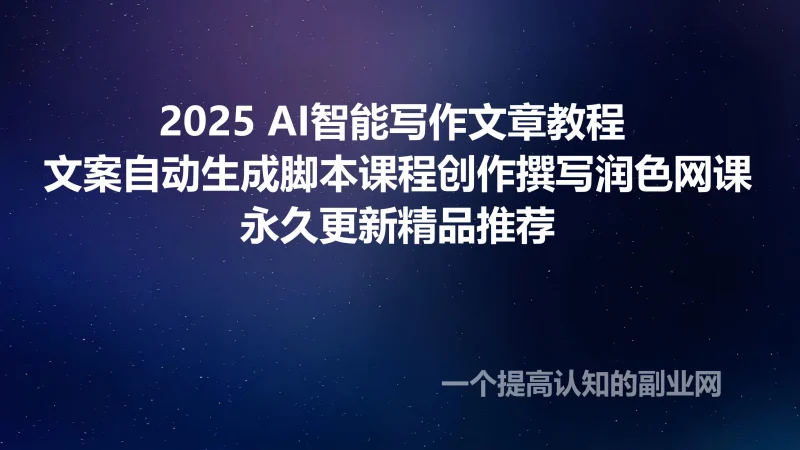 2025 AI智能写作文章教程 文案自动生成脚本课程创作撰写润色网课-创分享