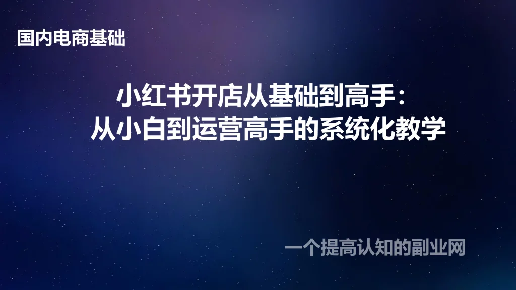 小红书开店从基础到高手：从小白到运营高手的系统化教学-创分享