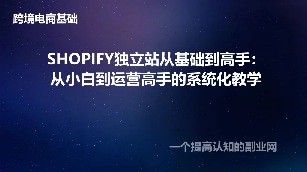 SHOPIFY独立站从基础到高手：从小白到运营高手的系统化教学-创分享
