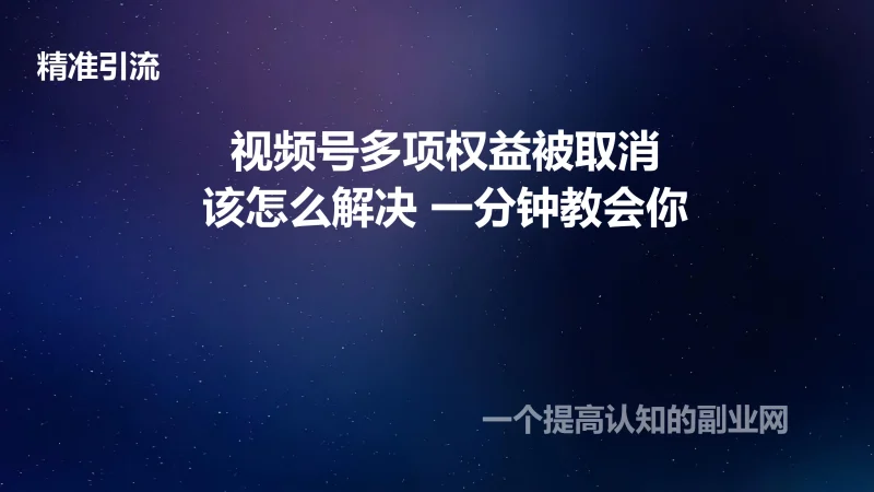 视频号多项权益被取消,该怎么解决?一分钟教会你!-创分享