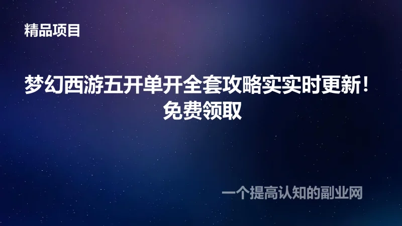 梦幻西游五开单开全套攻略实实时更新！免费领取-创分享