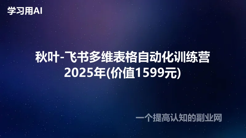 秋叶-飞书多维表格自动化训练营2025年(价值1599元)-创分享