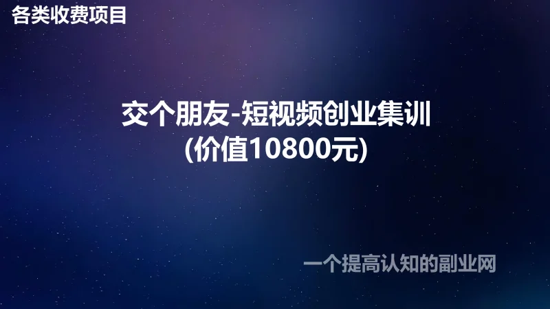 交个朋友-短视频创业集训(价值10800元)-创分享
