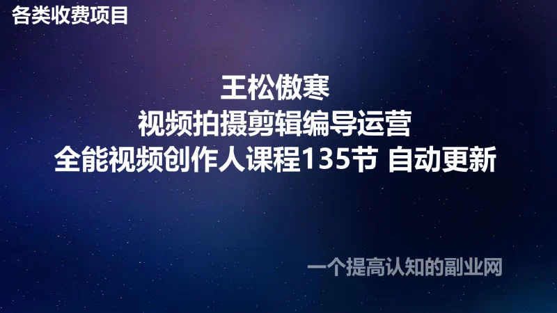 王松傲寒视频拍摄剪辑编导运营|全能视频创作人课程135节 自动更新-创分享